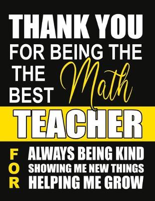 Book cover for thank you for being the best Teacher For Always Being Kind Showing Me New Things Helping Me Grow