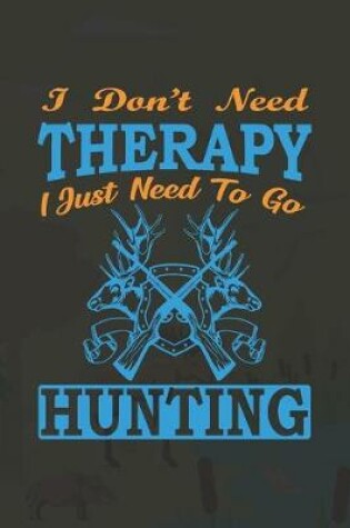 Cover of I Don't Need Therapy I Just Need To Go Hunting