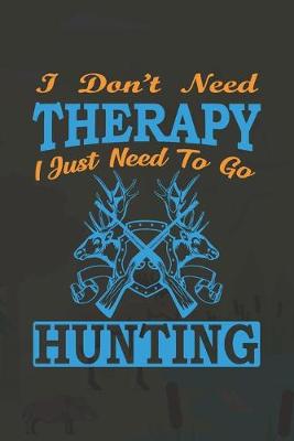 Book cover for I Don't Need Therapy I Just Need To Go Hunting