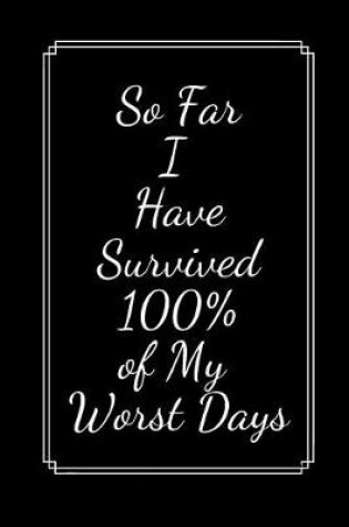 Cover of So Far I Have Survived 100% Of My Worst Days