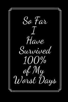 Book cover for So Far I Have Survived 100% Of My Worst Days