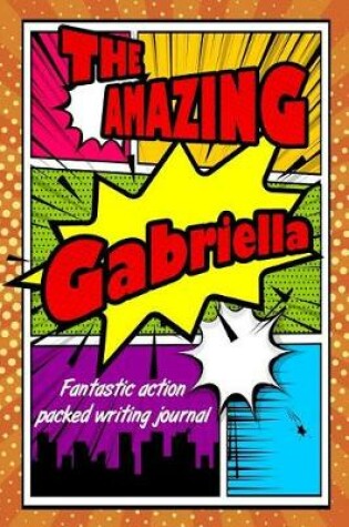 Cover of The Amazing Gabriella Fantastic Action Packed Writing Journal