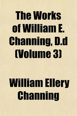 Book cover for The Works of William E. Channing, D.D (Volume 3)