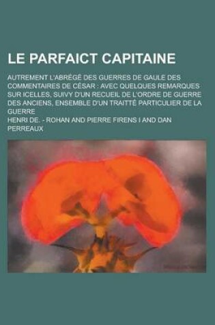 Cover of Le Parfaict Capitaine; Autrement L'Abrege Des Guerres de Gaule Des Commentaires de Cesar