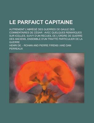 Book cover for Le Parfaict Capitaine; Autrement L'Abrege Des Guerres de Gaule Des Commentaires de Cesar