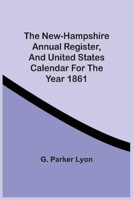 Book cover for The New-Hampshire Annual Register, And United States Calendar For The Year 1861