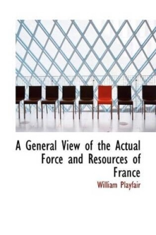 Cover of A General View of the Actual Force and Resources of France