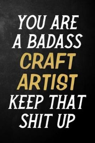 Cover of You Are A Badass Craft Artist Keep That Shit Up