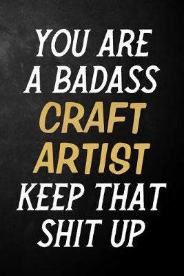 Book cover for You Are A Badass Craft Artist Keep That Shit Up