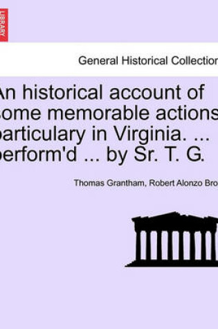 Cover of An Historical Account of Some Memorable Actions, Particulary in Virginia. ... Perform'd ... by Sr. T. G.