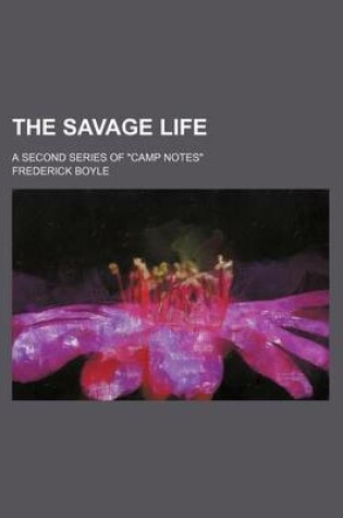 Cover of The Savage Life; A Second Series of Camp Notes