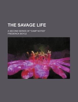 Book cover for The Savage Life; A Second Series of Camp Notes