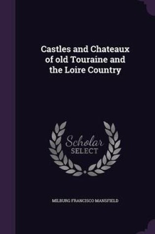 Cover of Castles and Chateaux of Old Touraine and the Loire Country