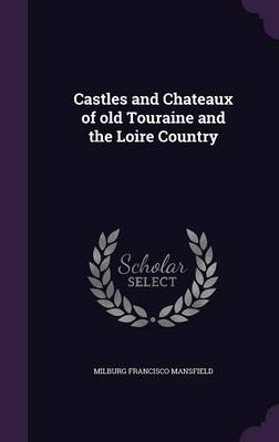 Book cover for Castles and Chateaux of Old Touraine and the Loire Country