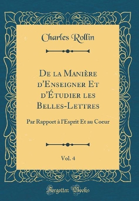 Book cover for de la Manière d'Enseigner Et d'Étudier Les Belles-Lettres, Vol. 4
