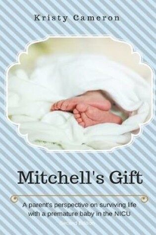 Cover of Mitchell's Gift - A Parent's Perspective on Surviving Life... with a Premature Baby in the NICU.