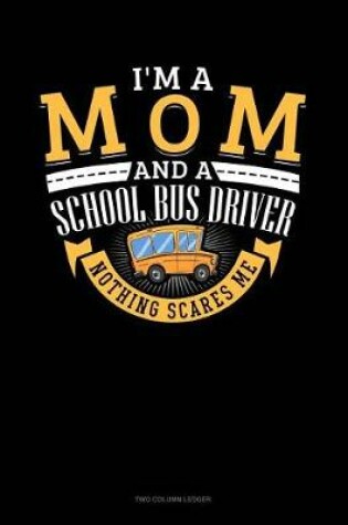 Cover of I'm a Mom and a School Bus Driver - Nothing Scares Me