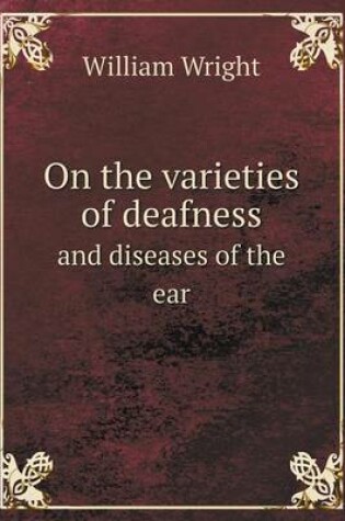Cover of On the varieties of deafness and diseases of the ear