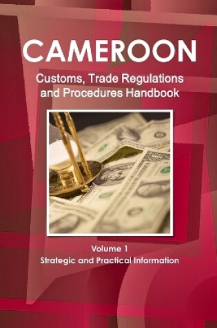 Cover of Cameroon Customs, Trade Regulations and Procedures Handbook Volume 1 Strategic and Practical Information