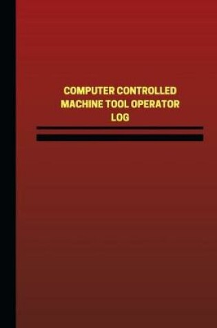 Cover of Computer Controlled Machine Tool Operator Log (Logbook, Journal - 124 pages, 6 x