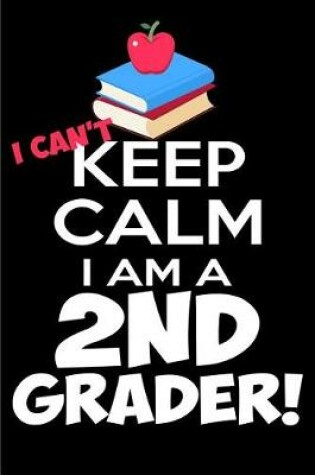 Cover of I Can't Keep Calm I Am a 2nd Grader!