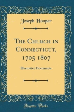 Cover of The Church in Connecticut, 1705 1807: Illustrative Documents (Classic Reprint)