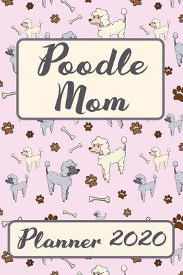 Book cover for Poodle Mom 2020 Planner