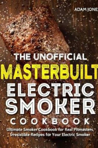 Cover of The Unofficial Masterbuilt Electric Smoker Cookbook