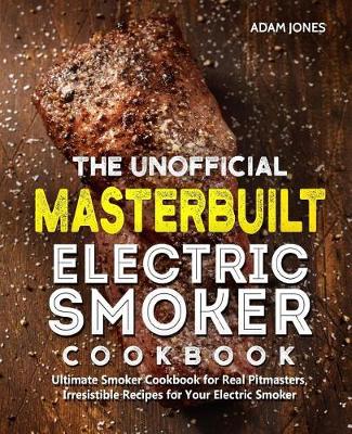 Book cover for The Unofficial Masterbuilt Electric Smoker Cookbook