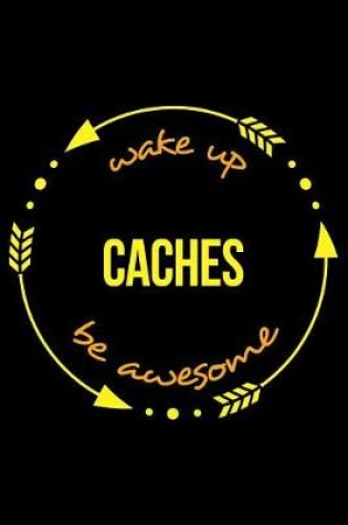 Cover of Wake Up Caches Be Awesome Cool Notebook for a Geocaching Enthusiast, College Ruled Journal