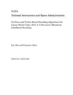 Book cover for Trellises and Trellis-Based Decoding Algorithms for Linear Block Codes. Part 3; A Recursive Maximum Likelihood Decoding