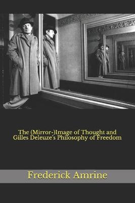 Book cover for The (Mirror-)Image of Thought and Gilles Deleuze's Philosophy of Freedom