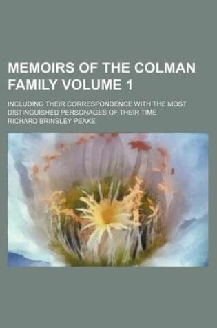 Cover of Memoirs of the Colman Family; Including Their Correspondence with the Most Distinguished Personages of Their Time Volume 1