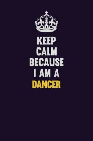 Cover of Keep Calm Because I Am A Dancer