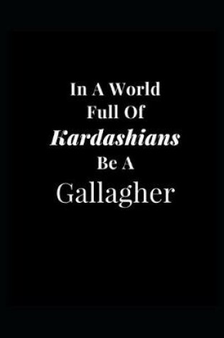 Cover of In A World Full of Kardashians Be A Gallagher