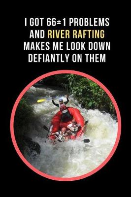 Book cover for I Got 66+1 Problems And River Rafting Makes Me Look Down Defiantly On Them