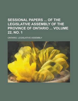 Book cover for Sessional Papers of the Legislative Assembly of the Province of Ontario Volume 22, No. 1