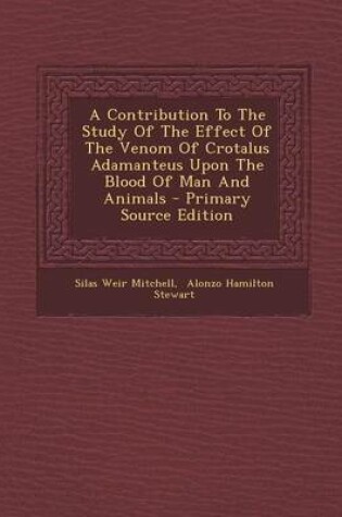 Cover of A Contribution to the Study of the Effect of the Venom of Crotalus Adamanteus Upon the Blood of Man and Animals - Primary Source Edition