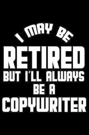 Cover of I May Be Retired But I'll Always Be A Copywriter