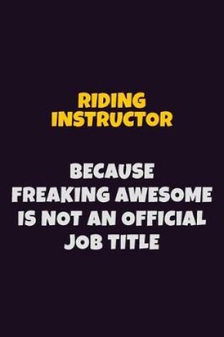 Cover of Riding Instructor, Because Freaking Awesome Is Not An Official Job Title