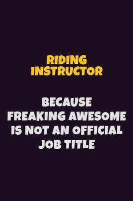 Book cover for Riding Instructor, Because Freaking Awesome Is Not An Official Job Title