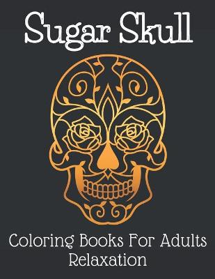 Book cover for Sugar Skull Coloring Books For Adults Relaxation