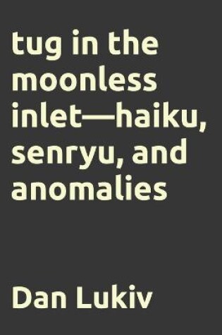 Cover of tug in the moonless inlet-haiku, senryu, and anomalies