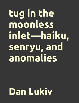 Book cover for tug in the moonless inlet-haiku, senryu, and anomalies
