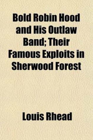 Cover of Bold Robin Hood and His Outlaw Band; Their Famous Exploits in Sherwood Forest