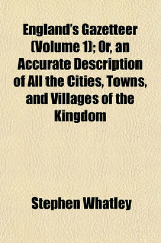 Cover of England's Gazetteer (Volume 1); Or, an Accurate Description of All the Cities, Towns, and Villages of the Kingdom