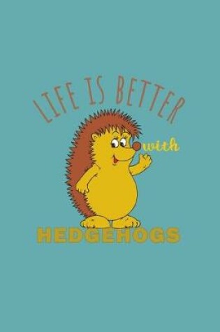 Cover of Life Is Better With Hedgehogs