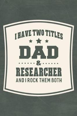 Book cover for I Have Two Titles Dad & Researcher And I Rock Them Both