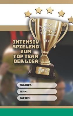 Book cover for Das Fussball-Erfolgs-Training - FET - Intensiv spielend zum Top Team der Liga