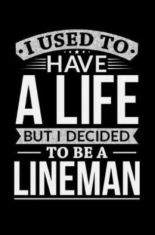 Cover of I Used To Have A Life But I Decided To Be A Lineman